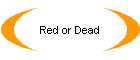 Red or Dead